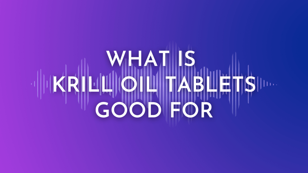what-is-krill-oil-tablets-good-for